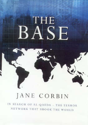 The Base: In Search of Al-Qaeda: the Terror Network That Shook the