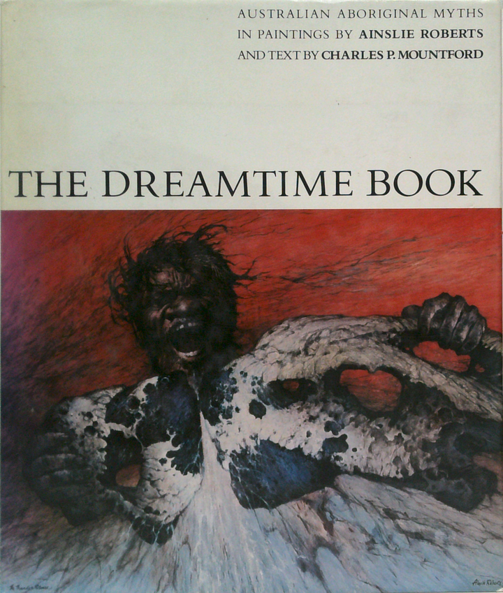 The Dreamtime Book: Australian Aboriginal Myths In Paintings By Ainslie Roberts And Text By Charles P. Mountford