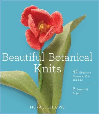 Beautiful Botanical Knits: 40 Exquisite Knitted Flowers, 6 Beautiful