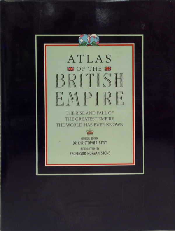 Atlas of the British Empire - The Rise and Fall of the Greatest Empire the World Has Ever Known