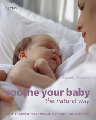 Soothe Your Baby the Natural Way: Bonding, Calming Rituals, Massage