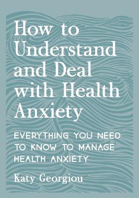 How to Understand and Deal with Health Anxiety: Everything You Need to