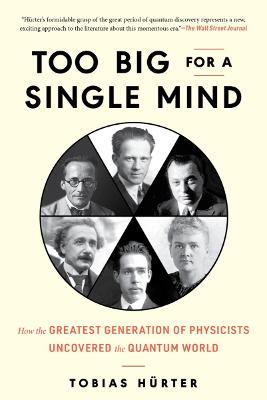 Too Big for a Single Mind: How the Greatest Generation of Physicists Uncovered the Quantum World