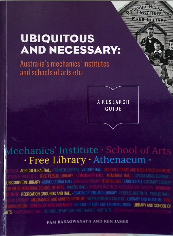 Ubiquitous And Necessary: Australia's Mechanics' Institutes And Schools Of Arts Etc: A Research Guide (SIGNED)