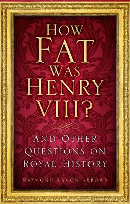 How Fat Was Henry VIII?: And Other Questions on Royal History