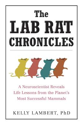 The Lab Rat Chronicles: A Neuroscientist Reveals Life Lessons from the