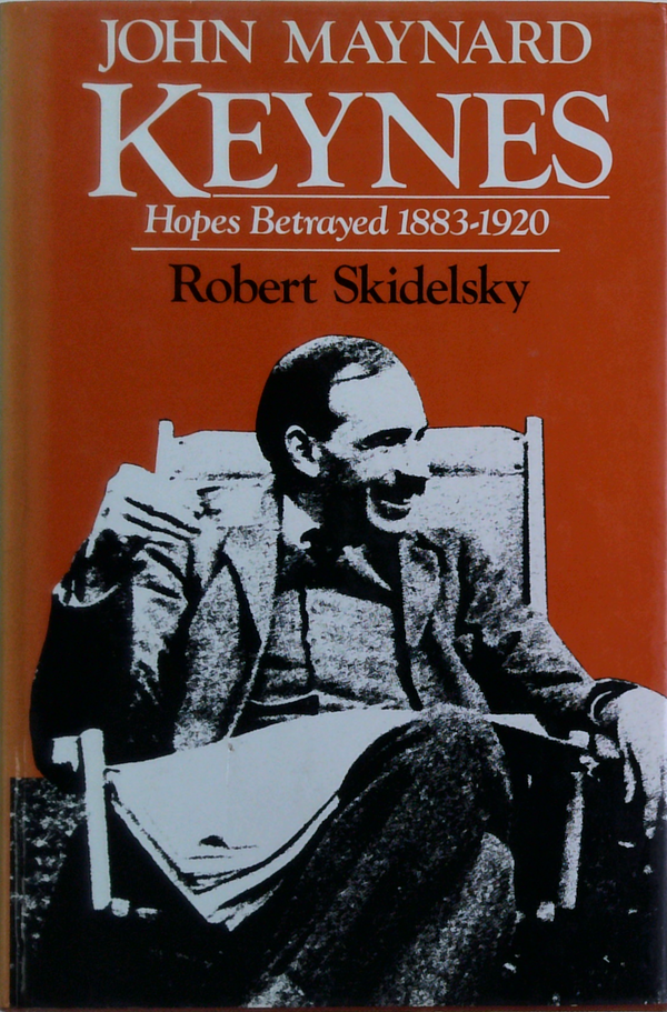 John Maynard Keynes: Hopes Betrayed 1883-1920