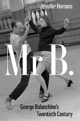 Mr B.: George Balanchine's Twentieth Century