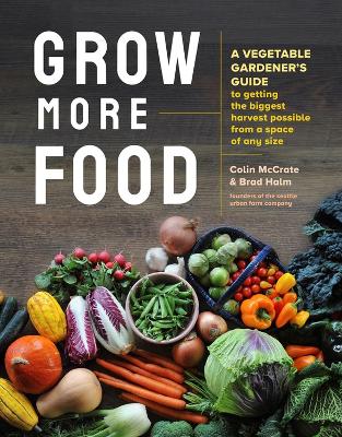 Grow More Food: A Vegetable Gardener's Guide to Getting the Biggest