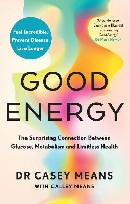 Good Energy: The Surprising Connection Between Glucose, Metabolism and Limitless Health