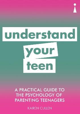 A Practical Guide to the Psychology of Parenting Teenagers: Understand
