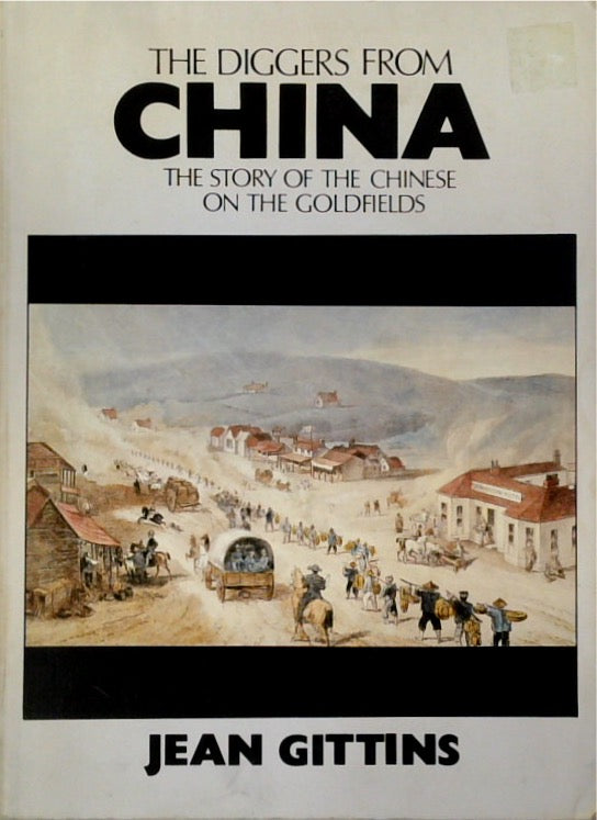 The Diggers from China: The Story of Chinese on the Goldfields