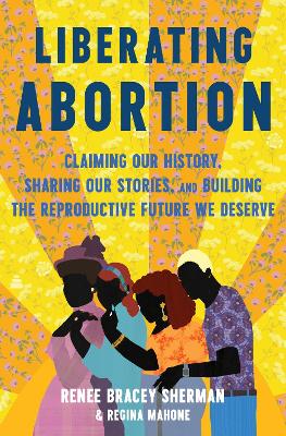 Liberating Abortion: Claiming Our History, Sharing Our Stories, and