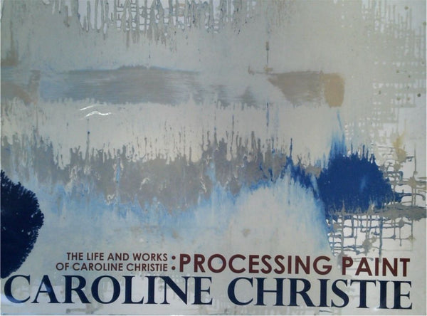 Processing Paint: The Life and Work of Caroline Christie