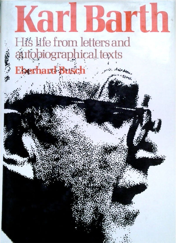 Karl Barth: His Life from Letters and Autobiographical Texts