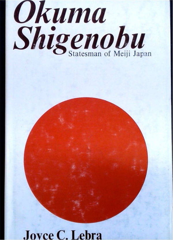 Okuma Shigenobu: Statesman of Meiji Japan