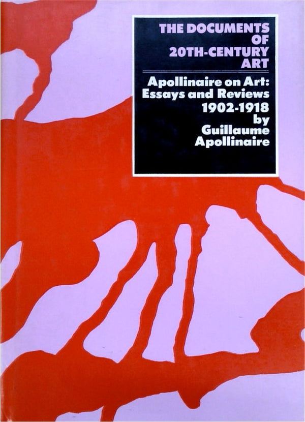 The Documents of 20th-Century Art - Apollinaire on Art Essays and Reviews 1902-1918