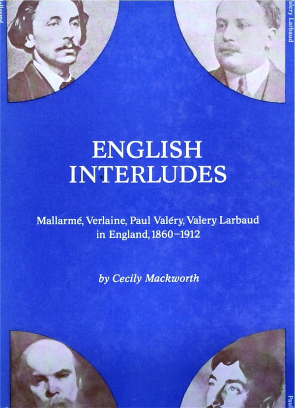English Interludes: Mallarme, Verlaine, Paul Valery, Valery Larbaud in England, 1860-1912