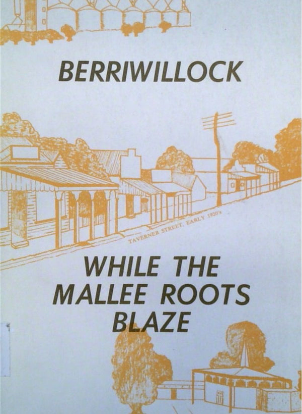While the Mallee Roots Blaze: The Story of Berriwillock