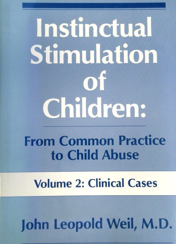 Instinctual Stimulation of Children: From Common Practice to Child Abuse Volume 2: Clinical Cases