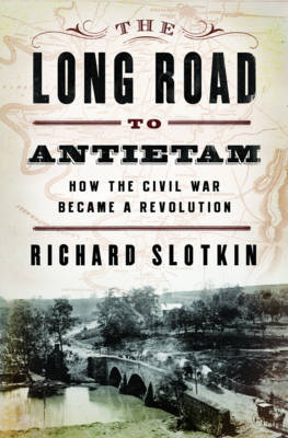 The Long Road To Antietam: How the Civil War Became a Revolution