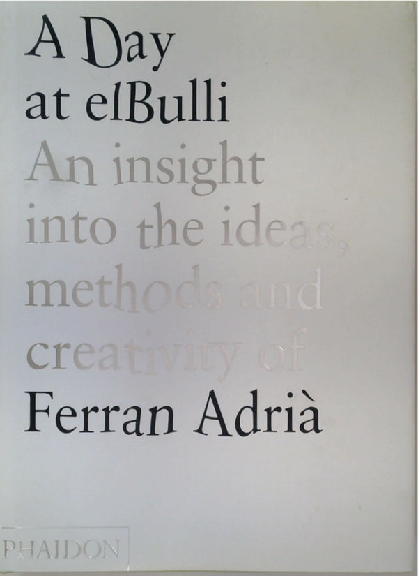 A Day at elBulli: An insight into the ideas, methods and creativity of Ferran Adrià