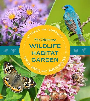 The Ultimate Wildlife Habitat Garden: Attract and Support Birds, Bees,