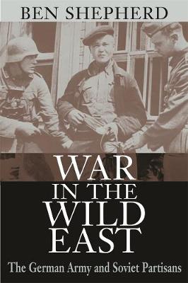 War in the Wild East: The German Army and Soviet Partisans