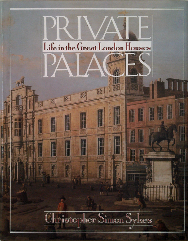 Private Palaces: Life In The Great London Houses