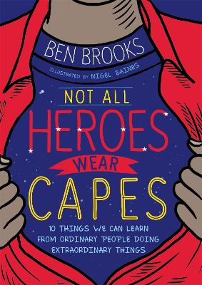 Not All Heroes Wear Capes: 10 Things We Can Learn From the Ordinary People Doing Extraordinary Things