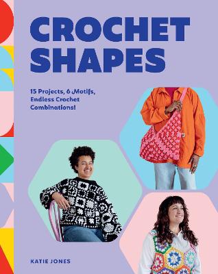 Crochet Shapes: 15 Projects, 6 Motifs, Endless Crochet Combinations!