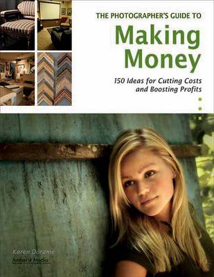 The Photographer's Guide To Making Money: Over 150 Money-Making Ideas