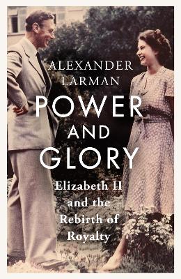 Power and Glory - As seen on Channel 4's Edward vs George: Elizabeth II and the Rebirth of Royalty