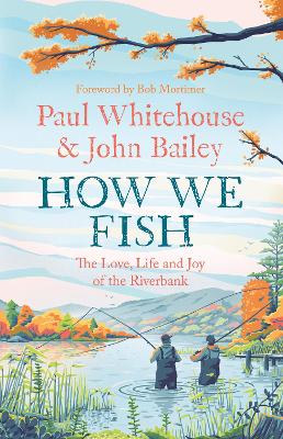 How We Fish: The new book from the fishing brains behind the hit TV series GONE FISHING, with a Foreword by Bob Mortimer