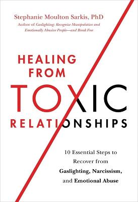 Healing from Toxic Relationships: 10 Essential Steps to Recover from Gaslighting, Narcissism, and Emotional Abuse