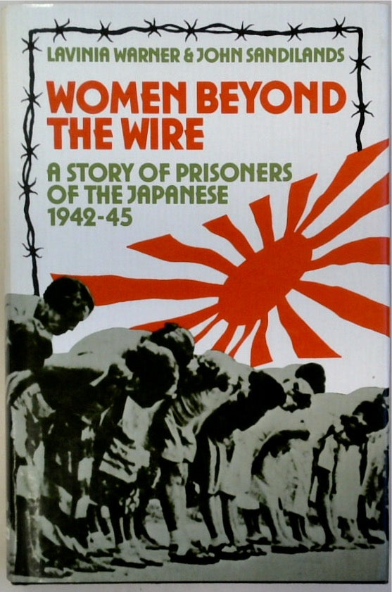 Women Beyond the Wire: Story of Prisoners of the Japanese, 1942-45