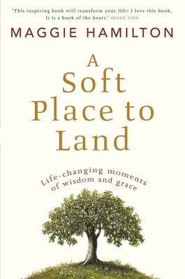 A Soft Place to Land: Life-changing Moments of Wisdom and Grace