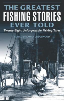 Greatest Fishing Stories Ever Told: Twenty-Eight Unforgettable Fishing