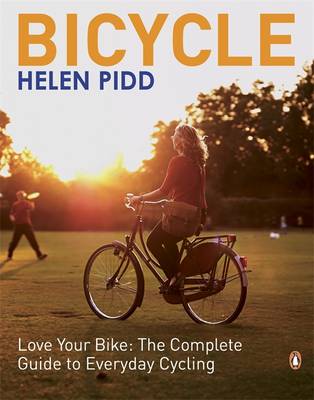 Bicycle: Love Your Bike: The Complete Guide to Everyday Cycling