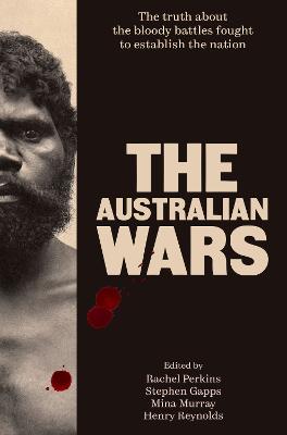 The Australian Wars: The truth about the bloody battles fought to