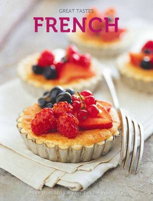 Great Tastes - French: More Than 120 Easy Recipes for Every Day