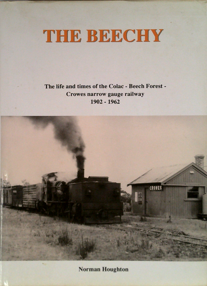 The Beechy: The Life And Times Of The Colac-Beech Forest- Crowes Narrow Gauge Railway