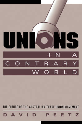 Unions in a Contrary World: The Future of the Australian Trade Union