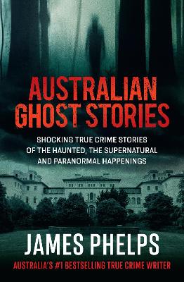 Australian Ghost Stories: New haunting true crime stories of the