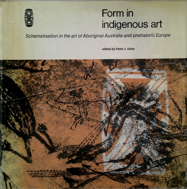 Form In Indigenous Art: Schematisation In The Art Of Aboriginal Australia And Prehistoric Europe