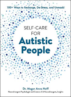 Self-Care for Autistic People: 100+ Ways to Recharge, De-Stress, and