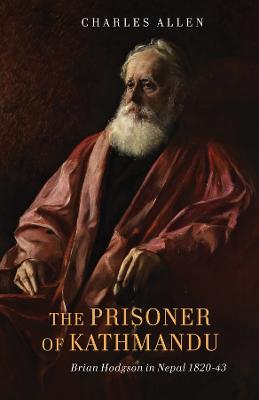 The Prisoner of Kathmandu: Brian Hodgson in Nepal 1820-43