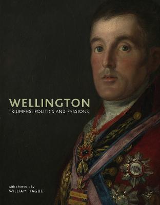 Wellington: Triumphs, Politics and Passions