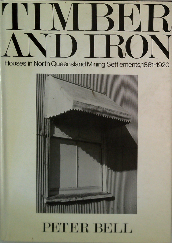 Timber And Iron: Houses In North Queensland Mining Settlements, 1861-1920
