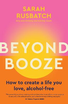 Beyond Booze: How to create a life you love, alcohol-free